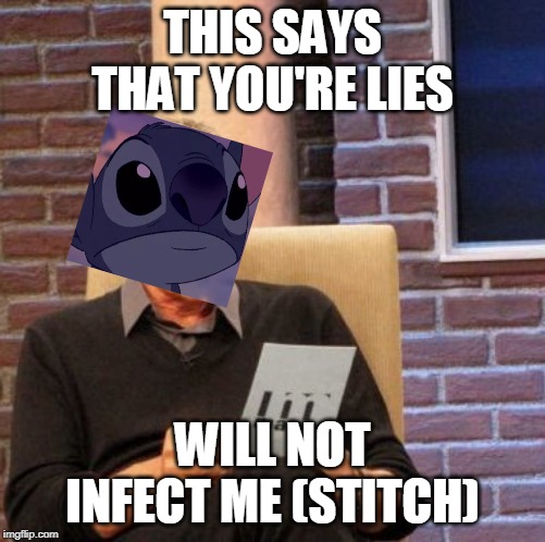 Maury Lie Detector Meme | THIS SAYS THAT YOU'RE LIES WILL NOT INFECT ME (STITCH) | image tagged in memes,maury lie detector | made w/ Imgflip meme maker