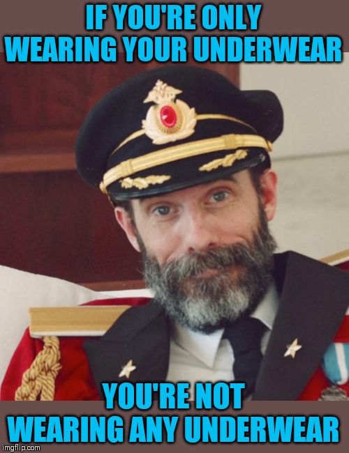 Think about it | IF YOU'RE ONLY WEARING YOUR UNDERWEAR; YOU'RE NOT WEARING ANY UNDERWEAR | image tagged in captain obvious,underwear,44colt,clothes | made w/ Imgflip meme maker
