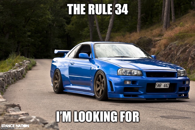 nissan r34 | THE RULE 34; I’M LOOKING FOR | image tagged in nissan r34 | made w/ Imgflip meme maker