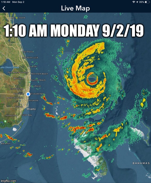 Hurricane Dorian
8 minute lag | 1:10 AM MONDAY 9/2/19 | image tagged in hurricane dorian,hurricane,memes | made w/ Imgflip meme maker