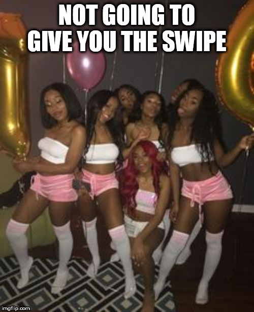 NOT GOING TO GIVE YOU THE SWIPE | made w/ Imgflip meme maker