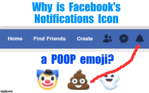 Kudos to the Design Team!! | Why  is  Facebook's
Notifications  Icon; a  POOP  emoji? | image tagged in memes,facebook,emojis,notifications,rick75230 | made w/ Imgflip meme maker