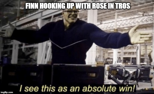 I See This as an Absolute Win! | FINN HOOKING UP WITH ROSE IN TROS | image tagged in i see this as an absolute win | made w/ Imgflip meme maker
