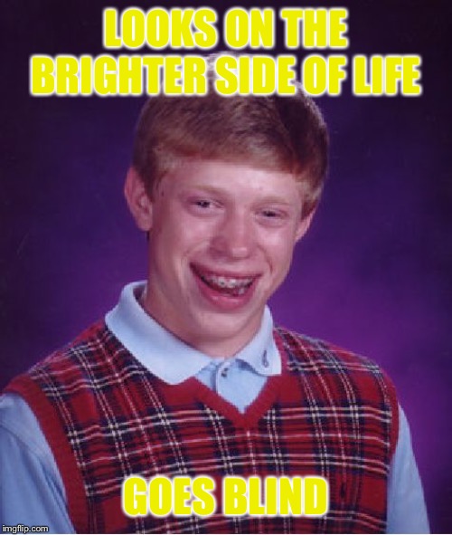 Bad Luck Brian Meme | LOOKS ON THE BRIGHTER SIDE OF LIFE GOES BLIND | image tagged in memes,bad luck brian | made w/ Imgflip meme maker