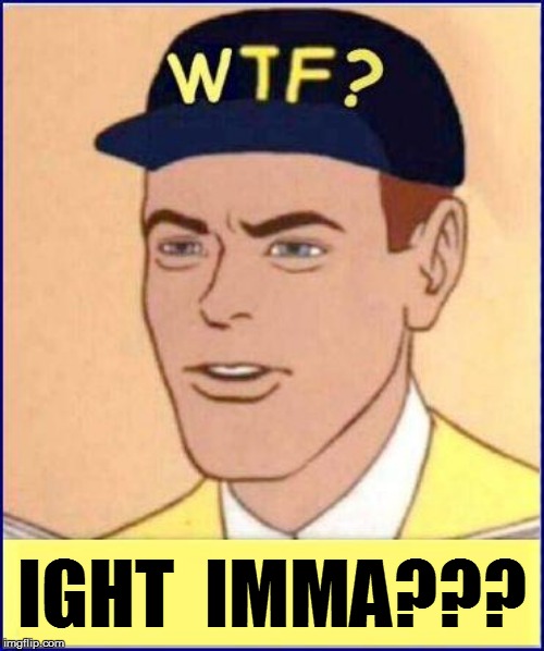 IGHT  IMMA??? | made w/ Imgflip meme maker
