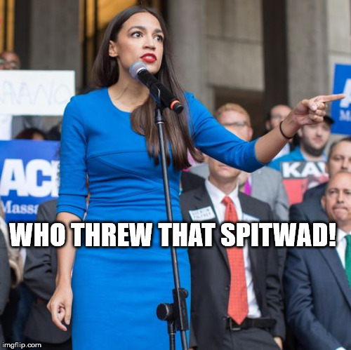 Alexandria Ocasio-Cortez Angry and Pointing Finger | WHO THREW THAT SPITWAD! | image tagged in alexandria ocasio-cortez angry and pointing finger | made w/ Imgflip meme maker