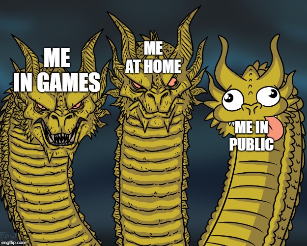 King Ghidorah | ME AT HOME; ME IN GAMES; ME IN PUBLIC | image tagged in king ghidorah | made w/ Imgflip meme maker