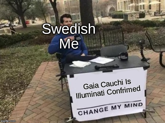 Change My Mind Meme | Swedish
Me; Gaia Cauchi Is Illuminati Confrimed | image tagged in memes,change my mind,illuminati | made w/ Imgflip meme maker
