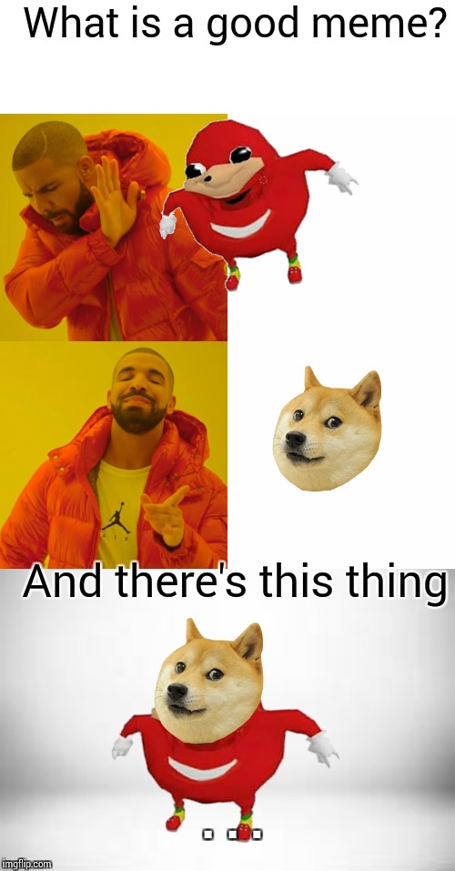 What is a good meme? And there's this thing; .  .  . | image tagged in memes,drake hotline bling,white white white | made w/ Imgflip meme maker