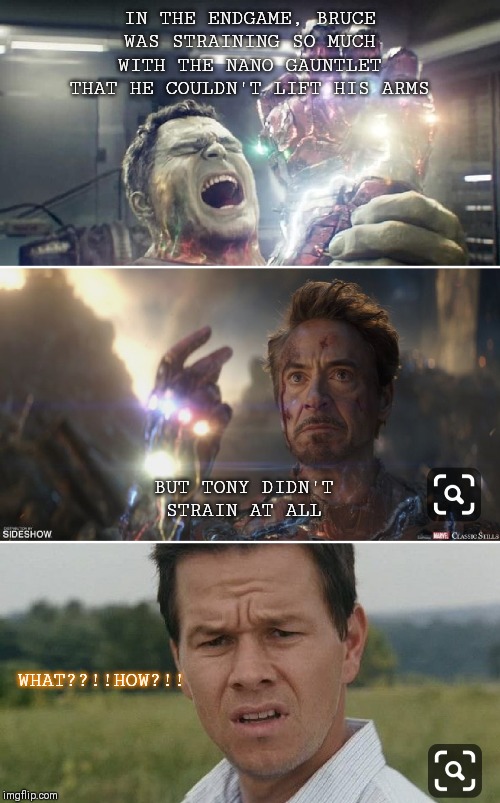 IN THE ENDGAME, BRUCE WAS STRAINING SO MUCH WITH THE NANO GAUNTLET THAT HE COULDN'T LIFT HIS ARMS; BUT TONY DIDN'T STRAIN AT ALL; WHAT??!!HOW?!! | made w/ Imgflip meme maker