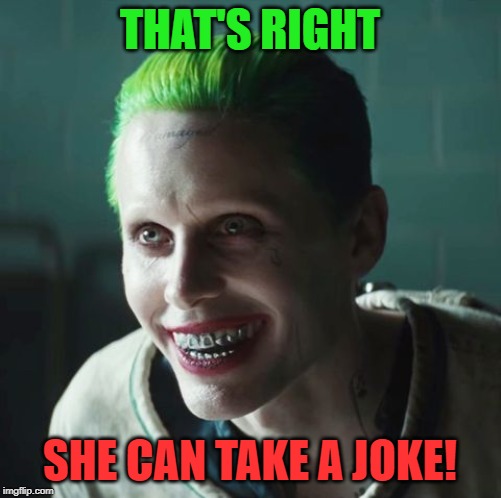 THAT'S RIGHT SHE CAN TAKE A JOKE! | made w/ Imgflip meme maker