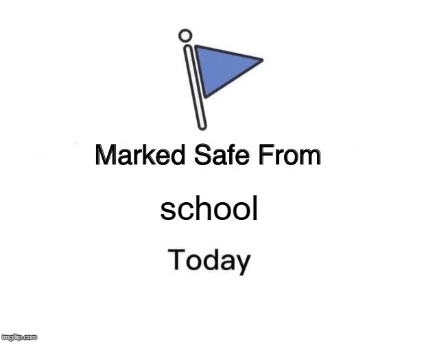 Marked Safe From | school | image tagged in memes,marked safe from | made w/ Imgflip meme maker