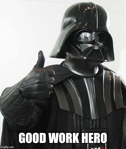 star wars  | GOOD WORK HERO | image tagged in star wars | made w/ Imgflip meme maker