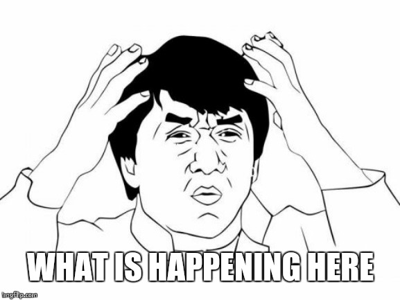 Jackie Chan WTF Meme | WHAT IS HAPPENING HERE | image tagged in memes,jackie chan wtf | made w/ Imgflip meme maker