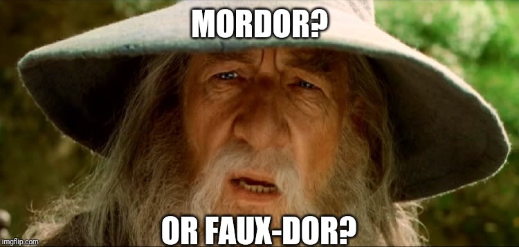 Gandolf | MORDOR? OR FAUX-DOR? | image tagged in gandolf | made w/ Imgflip meme maker