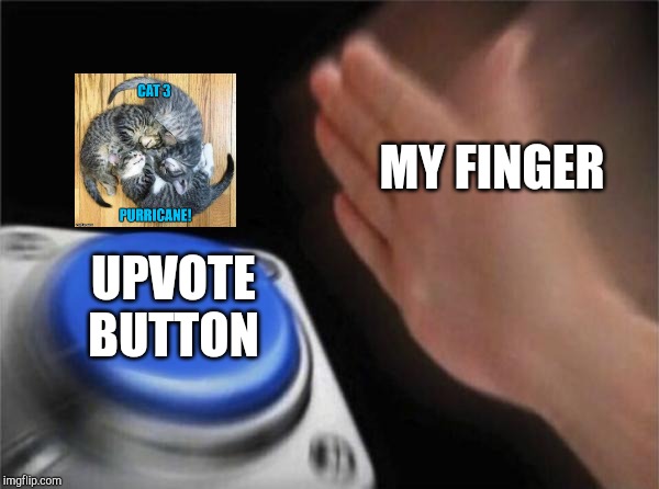 MY FINGER UPVOTE BUTTON | image tagged in memes,blank nut button | made w/ Imgflip meme maker