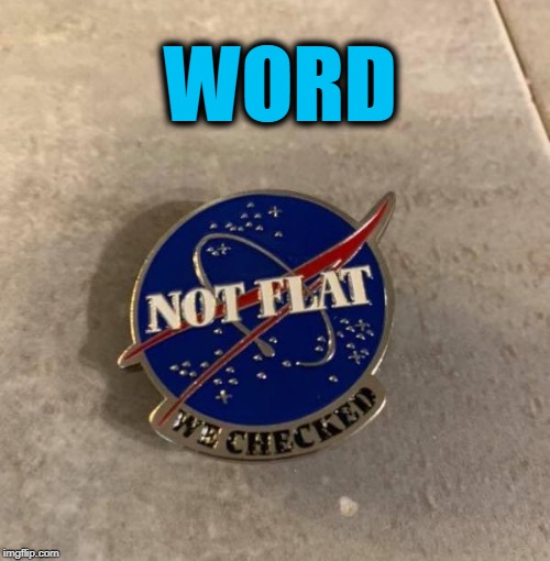 word | WORD | image tagged in flat earthers | made w/ Imgflip meme maker