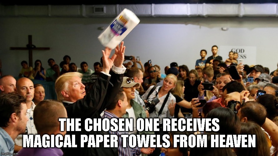 Trump says "Hurricanes are a Chinese Hoax promoted by Fake News. Only I can save you!" | THE CHOSEN ONE RECEIVES MAGICAL PAPER TOWELS FROM HEAVEN | image tagged in the chosen one,hoax,donald trump is an idiot,climate change,impeach trump,hurricane | made w/ Imgflip meme maker