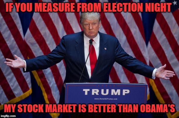Since election night and same number of stock market days DIA,SPY,MDY,SLY Trump average of those indices is 37% Obama 43.8% | IF YOU MEASURE FROM ELECTION NIGHT; MY STOCK MARKET IS BETTER THAN OBAMA'S | image tagged in donald trump,lying,again,stock market | made w/ Imgflip meme maker