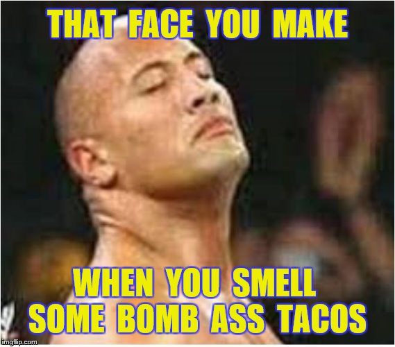 THAT  FACE  YOU  MAKE WHEN  YOU  SMELL  SOME  BOMB  ASS  TACOS | made w/ Imgflip meme maker