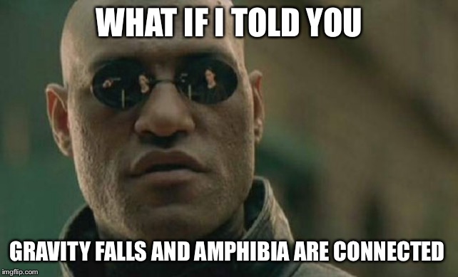 Morpheus’s Disney Conspiracy | WHAT IF I TOLD YOU; GRAVITY FALLS AND AMPHIBIA ARE CONNECTED | image tagged in memes,matrix morpheus | made w/ Imgflip meme maker