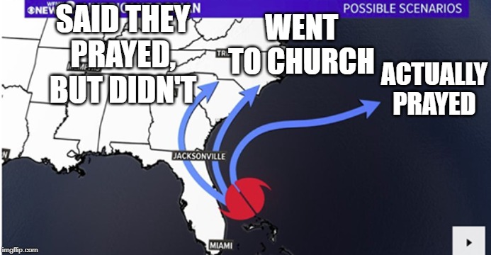 Latest track shows Dorian as strong Category 3 hurricane off NC's coast later this week. | SAID THEY PRAYED, BUT DIDN'T; WENT TO CHURCH; ACTUALLY PRAYED | image tagged in dorian,hurricane,pray,prayer | made w/ Imgflip meme maker