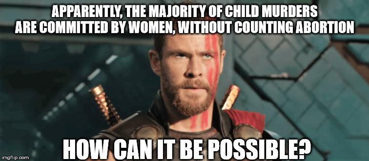Confused social justice warrior | APPARENTLY, THE MAJORITY OF CHILD MURDERS ARE COMMITTED BY WOMEN, WITHOUT COUNTING ABORTION; HOW CAN IT BE POSSIBLE? | image tagged in confused social justice warrior,memes | made w/ Imgflip meme maker