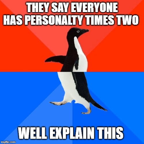 Socially Awesome Awkward Penguin Meme | THEY SAY EVERYONE HAS PERSONALTY TIMES TWO; WELL EXPLAIN THIS | image tagged in memes,socially awesome awkward penguin | made w/ Imgflip meme maker