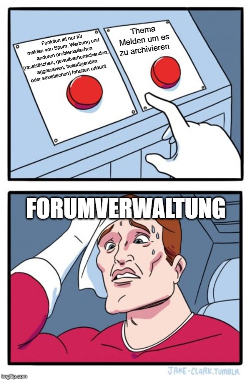 Two Buttons Meme | Thema Melden um es zu archivieren; Funktion ist nur für melden von Spam, Werbung und anderen problematischen (rassistischen, gewaltverherrlichenden, aggressiven, beleidigenden oder sexistischen) Inhalten erlaubt; FORUMVERWALTUNG | image tagged in memes,two buttons | made w/ Imgflip meme maker