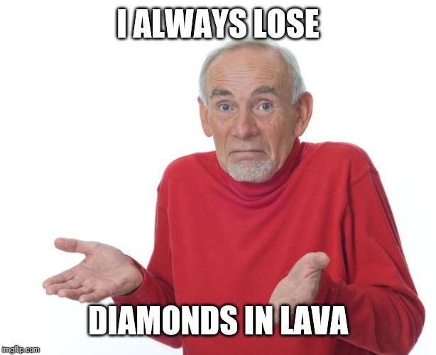 Guess i’ll die | I ALWAYS LOSE DIAMONDS IN LAVA | image tagged in guess ill die | made w/ Imgflip meme maker