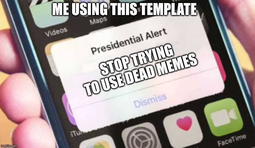 Presidential Alert | ME USING THIS TEMPLATE; STOP TRYING TO USE DEAD MEMES | image tagged in memes,presidential alert | made w/ Imgflip meme maker