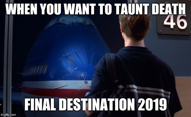 Boeing 737-8MAX | WHEN YOU WANT TO TAUNT DEATH; FINAL DESTINATION 2019 | image tagged in boeing 737-8max | made w/ Imgflip meme maker