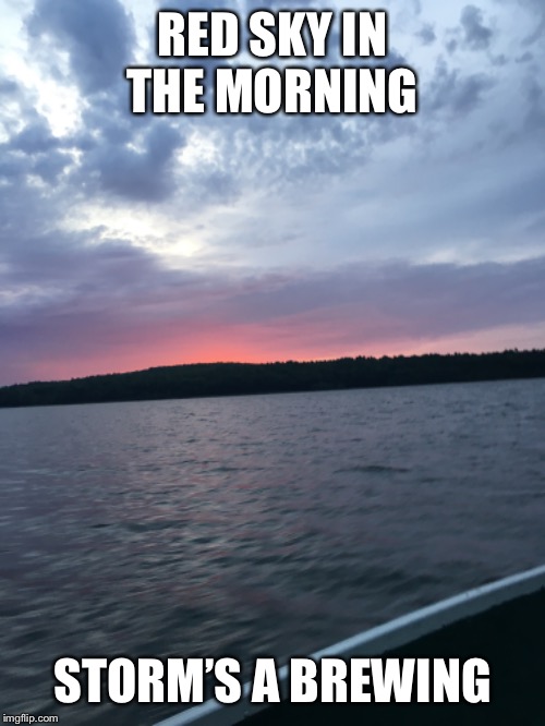 Got to choppy to fish | RED SKY IN THE MORNING; STORM’S A BREWING | made w/ Imgflip meme maker