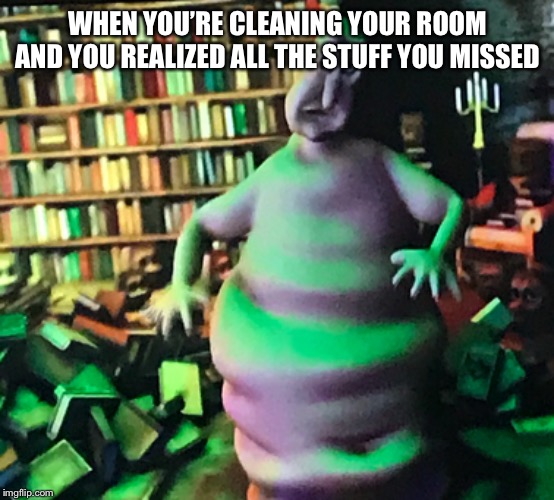 Gobgogabgolab | WHEN YOU’RE CLEANING YOUR ROOM AND YOU REALIZED ALL THE STUFF YOU MISSED | image tagged in missed the point | made w/ Imgflip meme maker
