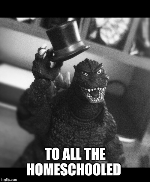 Godzilla Tip of the Hat | TO ALL THE HOMESCHOOLED | image tagged in godzilla tip of the hat | made w/ Imgflip meme maker
