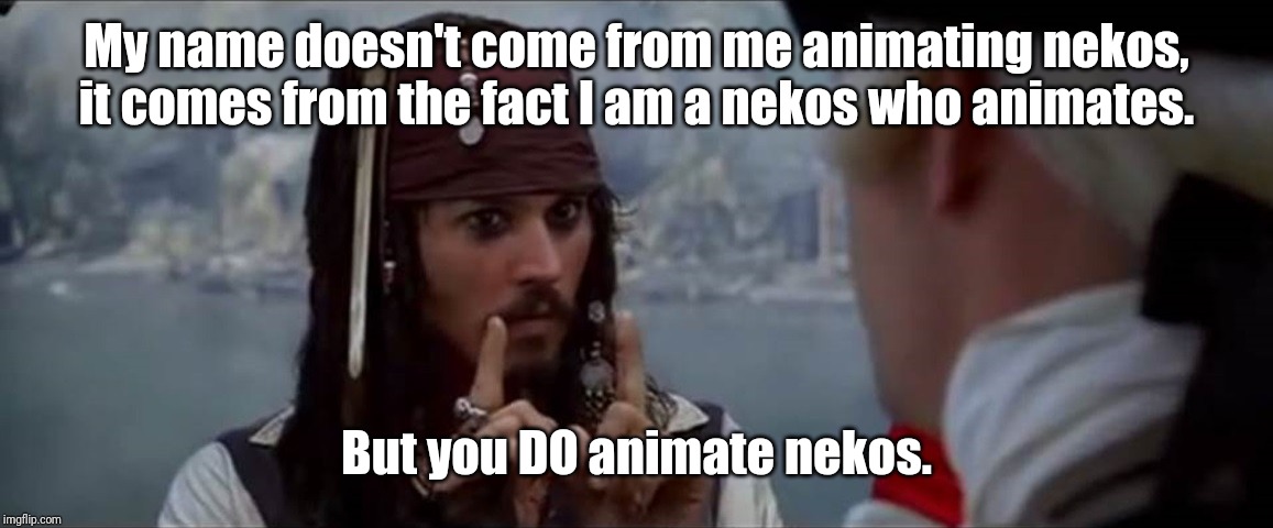 But you have heard of me | My name doesn't come from me animating nekos, it comes from the fact I am a nekos who animates. But you DO animate nekos. | image tagged in but you have heard of me | made w/ Imgflip meme maker