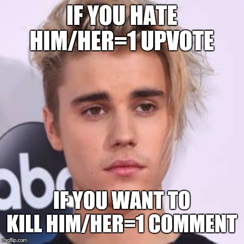 If you love him pls got to your nearest building and jump!! | IF YOU HATE HIM/HER=1 UPVOTE; IF YOU WANT TO KILL HIM/HER=1 COMMENT | image tagged in justin bieber,justin bieber sucks | made w/ Imgflip meme maker