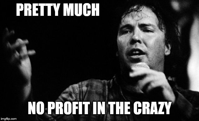 PRETTY MUCH NO PROFIT IN THE CRAZY | made w/ Imgflip meme maker