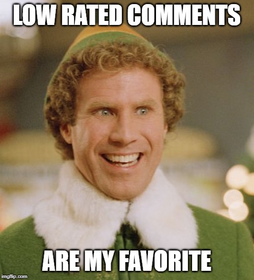 Buddy The Elf Meme | LOW RATED COMMENTS ARE MY FAVORITE | image tagged in memes,buddy the elf | made w/ Imgflip meme maker