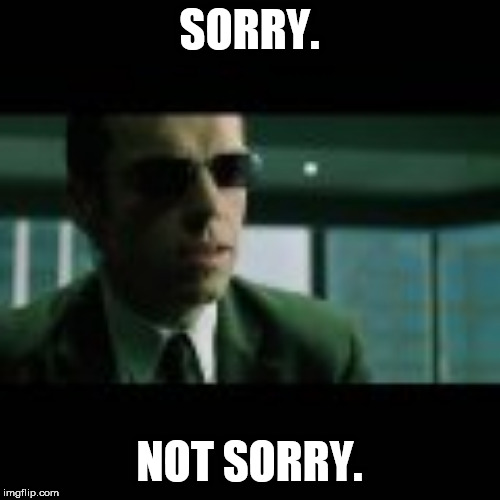 SORRY. NOT SORRY. | made w/ Imgflip meme maker