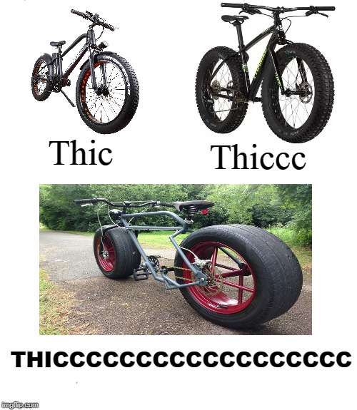 bike with thicc tires | Thiccc; Thic; THICCCCCCCCCCCCCCCCCC | image tagged in bike,tires | made w/ Imgflip meme maker