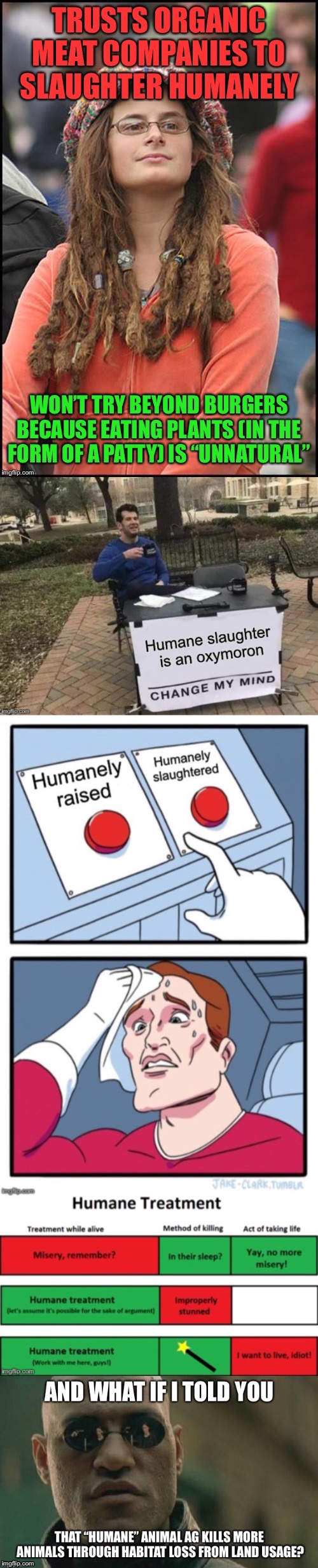 Change my mind: Beyond Meat is the only humane meat! | image tagged in college liberal,change my mind,meat,burgers,veganism,slaughter | made w/ Imgflip meme maker