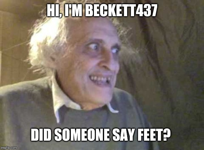 Creepy old guy | HI, I'M BECKETT437 DID SOMEONE SAY FEET? | image tagged in creepy old guy | made w/ Imgflip meme maker