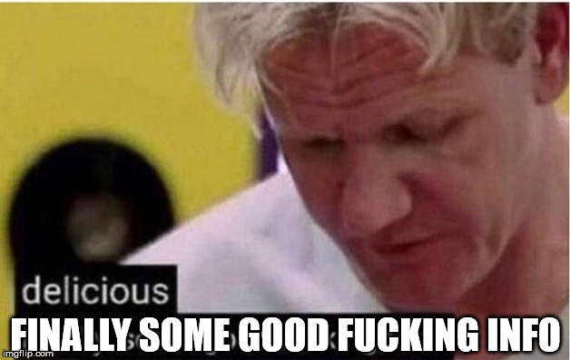 Gordon Ramsay Finally Some Good Fucking Food | FINALLY SOME GOOD FUCKING INFO | image tagged in gordon ramsay finally some good fucking food | made w/ Imgflip meme maker