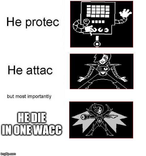 He protec he attac but most importantly | HE DIE IN ONE WACC | image tagged in he protec he attac but most importantly | made w/ Imgflip meme maker