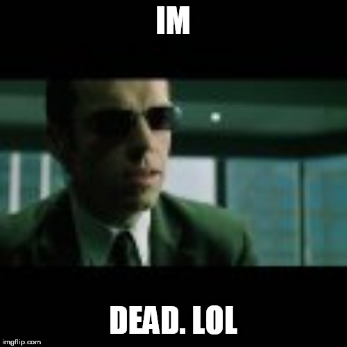 IM; DEAD. LOL | made w/ Imgflip meme maker