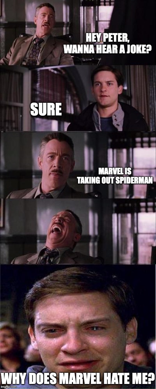CURSE YOU MARVEL!!! (yep I'm back) | HEY PETER, WANNA HEAR A JOKE? SURE; MARVEL IS TAKING OUT SPIDERMAN; WHY DOES MARVEL HATE ME? | image tagged in memes,peter parker cry,marvel,spiderman | made w/ Imgflip meme maker
