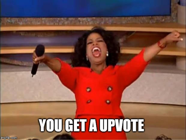 Oprah You Get A Meme | YOU GET A UPVOTE | image tagged in memes,oprah you get a | made w/ Imgflip meme maker