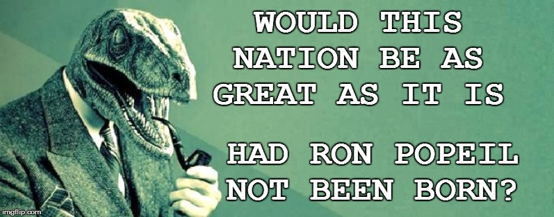 WOULD THIS NATION BE AS GREAT AS IT IS HAD RON POPEIL NOT BEEN BORN? | made w/ Imgflip meme maker