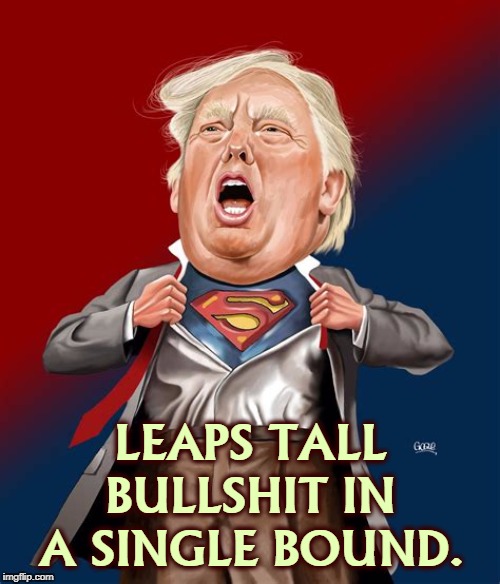LEAPS TALL BULLSHIT IN A SINGLE BOUND. | image tagged in trump,superman,tall | made w/ Imgflip meme maker